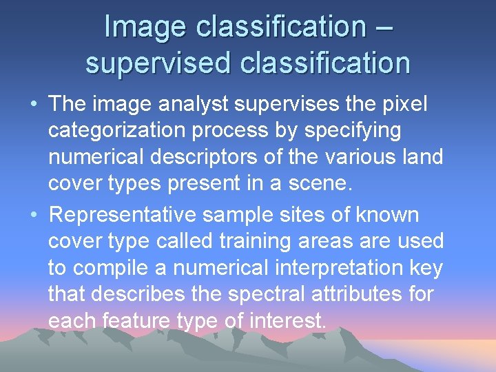 Image classification – supervised classification • The image analyst supervises the pixel categorization process