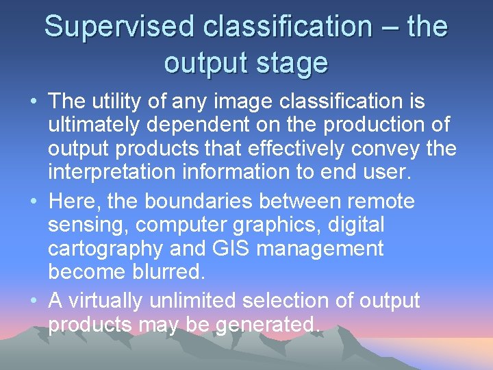 Supervised classification – the output stage • The utility of any image classification is