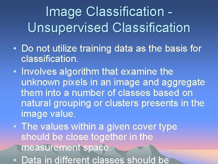 Image Classification Unsupervised Classification • Do not utilize training data as the basis for