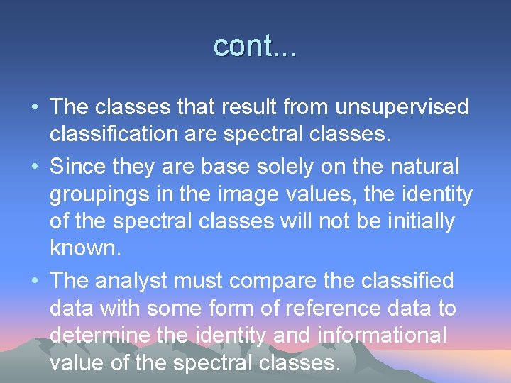 cont. . . • The classes that result from unsupervised classification are spectral classes.