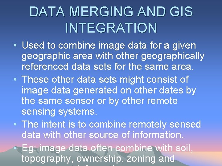 DATA MERGING AND GIS INTEGRATION • Used to combine image data for a given