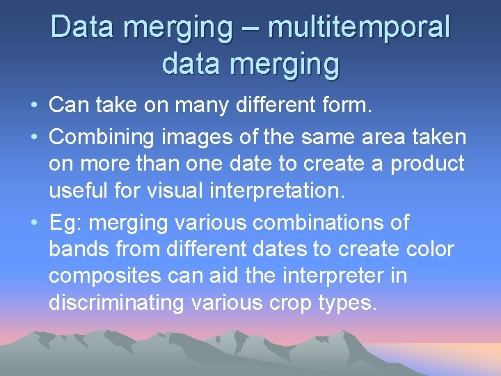 Data merging – multitemporal data merging • Can take on many different form. •