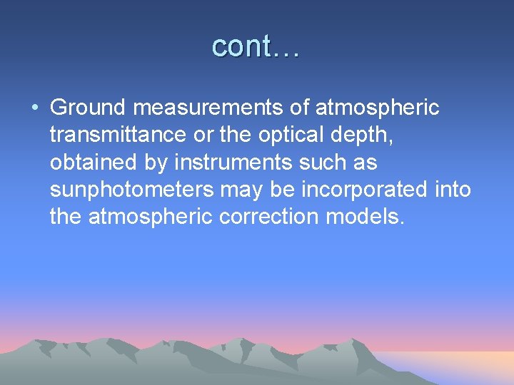 cont… • Ground measurements of atmospheric transmittance or the optical depth, obtained by instruments