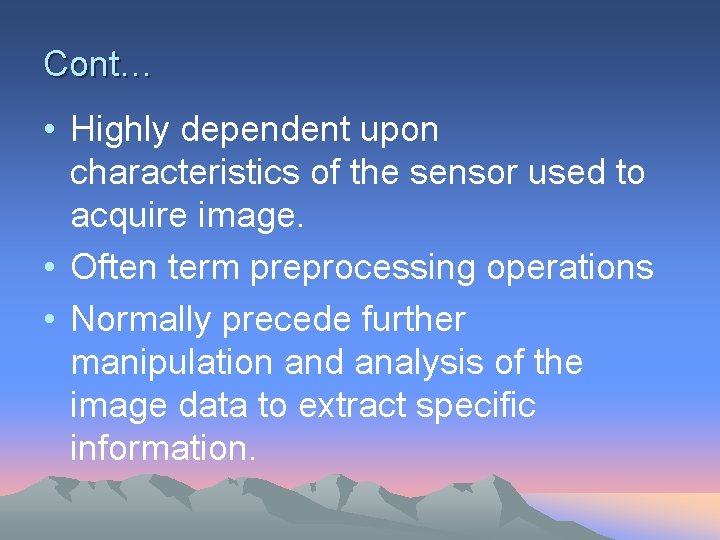 Cont… • Highly dependent upon characteristics of the sensor used to acquire image. •