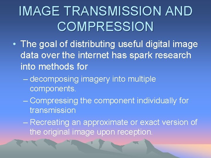 IMAGE TRANSMISSION AND COMPRESSION • The goal of distributing useful digital image data over