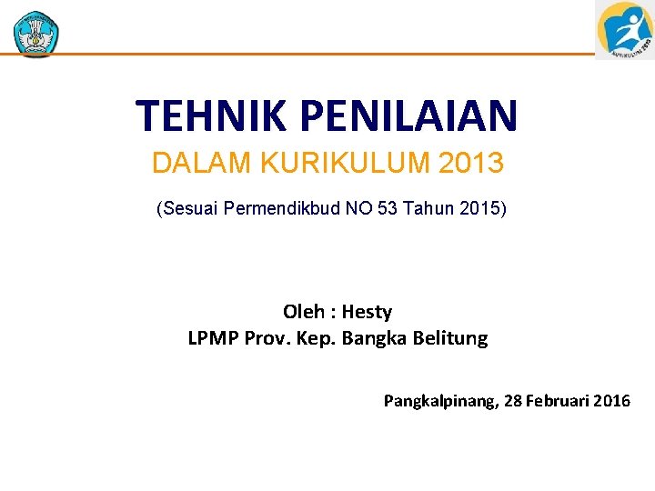 TEHNIK PENILAIAN DALAM KURIKULUM 2013 (Sesuai Permendikbud NO 53 Tahun 2015) Oleh : Hesty