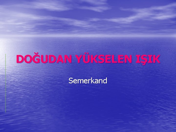 DOĞUDAN YÜKSELEN IŞIK Semerkand 