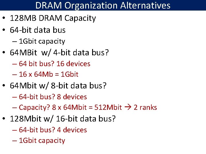 DRAM Organization Alternatives • 128 MB DRAM Capacity • 64 -bit data bus –