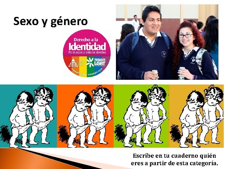 Sexo y género Escribe en tu cuaderno quién eres a partir de esta categoría.