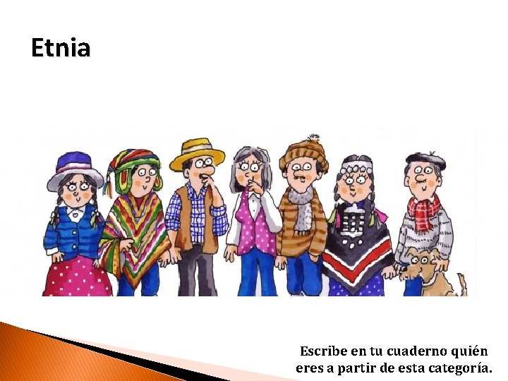 Etnia Escribe en tu cuaderno quién eres a partir de esta categoría. 