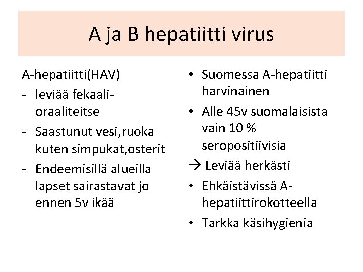 A ja B hepatiitti virus A-hepatiitti(HAV) - leviää fekaalioraaliteitse - Saastunut vesi, ruoka kuten