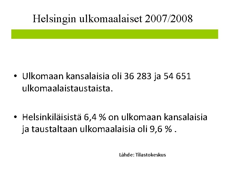 Helsingin ulkomaalaiset 2007/2008 • Ulkomaan kansalaisia oli 36 283 ja 54 651 ulkomaalaistaustaista. •