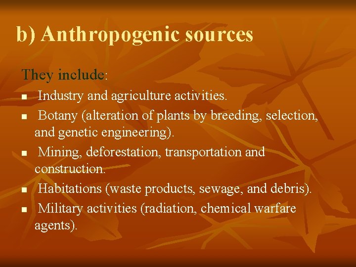 b) Anthropogenic sources They include: n n n Industry and agriculture activities. Botany (alteration