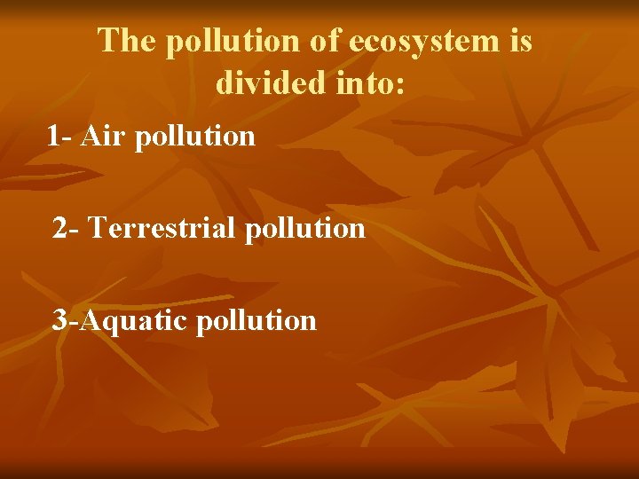 The pollution of ecosystem is divided into: 1 - Air pollution 2 - Terrestrial