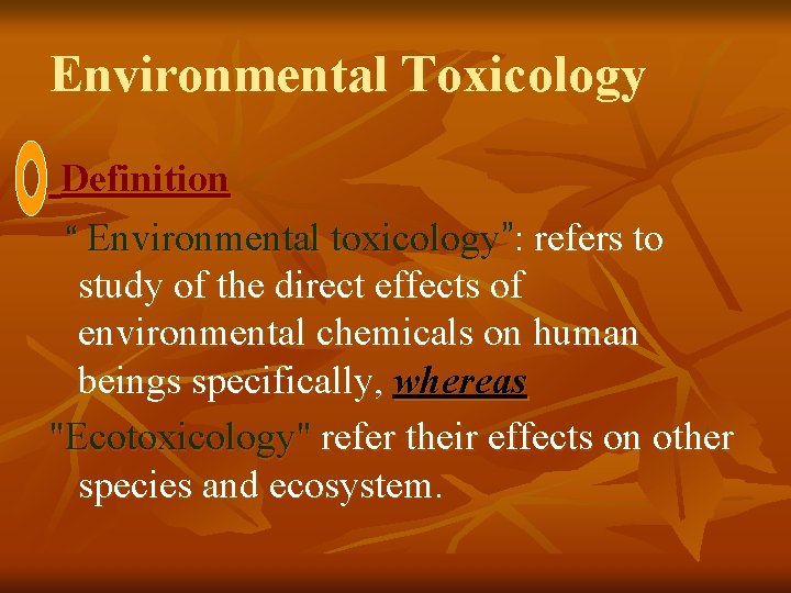 Environmental Toxicology Definition “ Environmental toxicology”: refers to study of the direct effects of