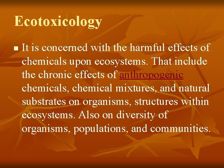Ecotoxicology n It is concerned with the harmful effects of chemicals upon ecosystems. That