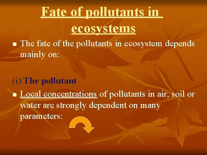 Fate of pollutants in ecosystems n The fate of the pollutants in ecosystem depends