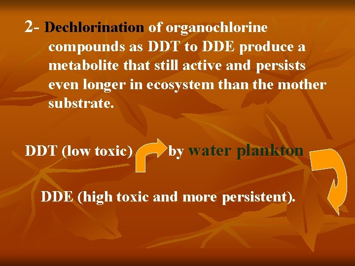 2 - Dechlorination of organochlorine compounds as DDT to DDE produce a metabolite that