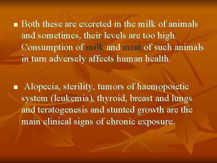 n n Both these are excreted in the milk of animals and sometimes, their