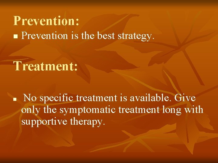 Prevention: n Prevention is the best strategy. Treatment: n No specific treatment is available.