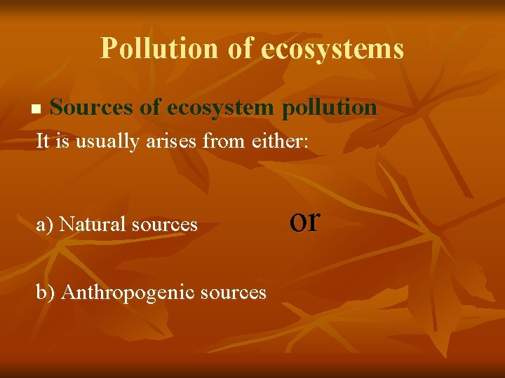 Pollution of ecosystems n Sources of ecosystem pollution It is usually arises from either: