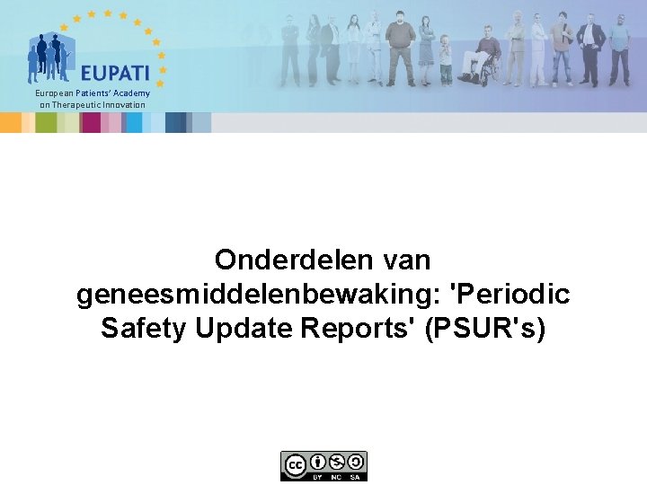 European Patients’ Academy on Therapeutic Innovation Onderdelen van geneesmiddelenbewaking: 'Periodic Safety Update Reports' (PSUR's)