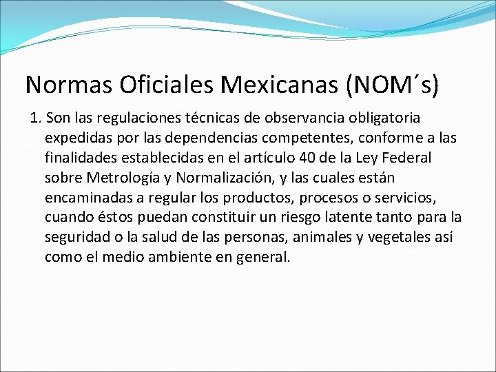 Normas Oficiales Mexicanas (NOM´s) 1. Son las regulaciones técnicas de observancia obligatoria expedidas por