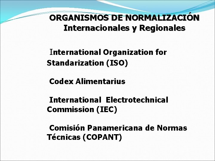 ORGANISMOS DE NORMALIZACIÓN Internacionales y Regionales International Organization for Standarization (ISO) Codex Alimentarius International