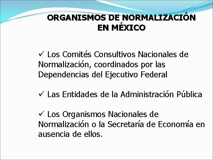 ORGANISMOS DE NORMALIZACIÓN EN MÉXICO ü Los Comités Consultivos Nacionales de Normalización, coordinados por