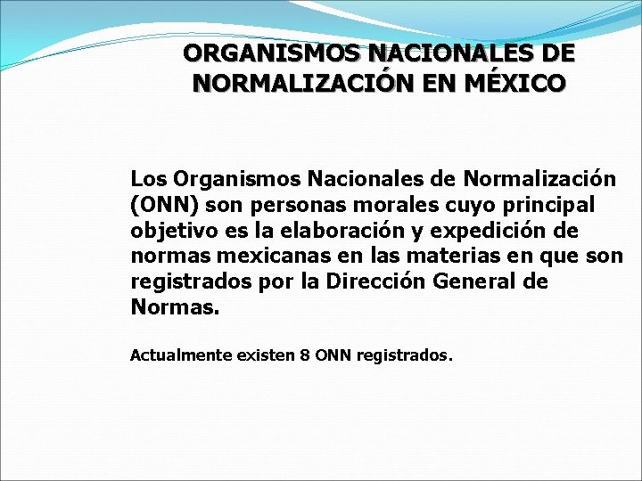 ORGANISMOS NACIONALES DE NORMALIZACIÓN EN MÉXICO Los Organismos Nacionales de Normalización (ONN) son personas