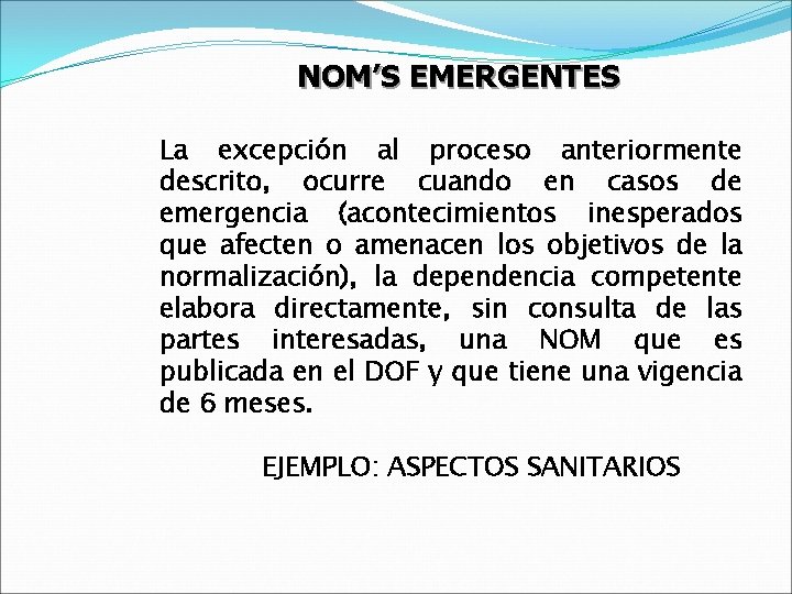 NOM’S EMERGENTES La excepción al proceso anteriormente descrito, ocurre cuando en casos de emergencia