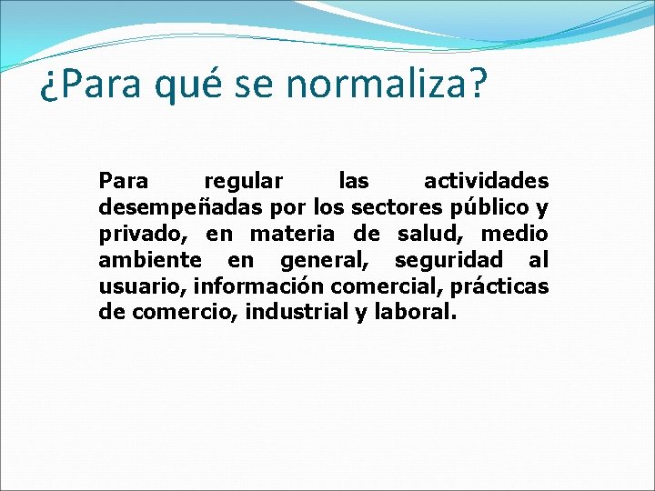 ¿Para qué se normaliza? Para regular las actividades desempeñadas por los sectores público y