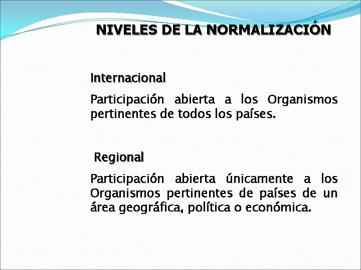 NIVELES DE LA NORMALIZACIÓN Internacional Participación abierta a los Organismos pertinentes de todos los