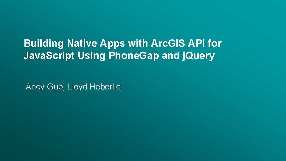 Building Native Apps with Arc. GIS API for Java. Script Using Phone. Gap and