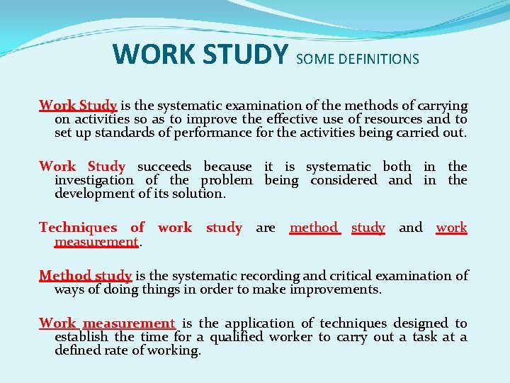 WORK STUDY SOME DEFINITIONS Work Study is the systematic examination of the methods of