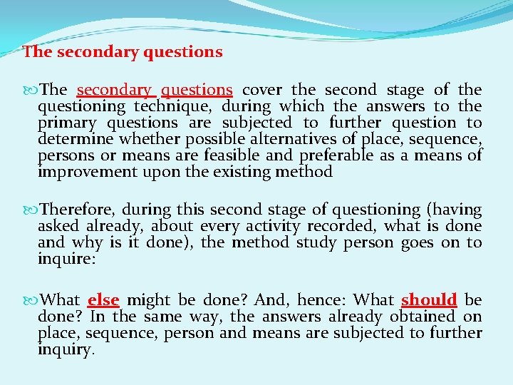 The secondary questions cover the second stage of the questioning technique, during which the