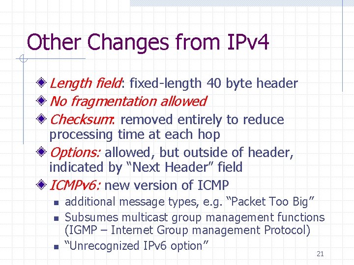 Other Changes from IPv 4 Length field: fixed-length 40 byte header No fragmentation allowed