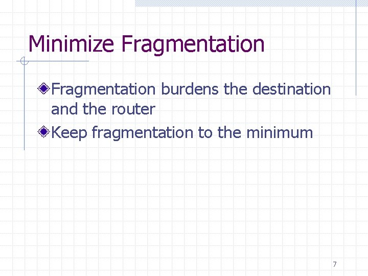 Minimize Fragmentation burdens the destination and the router Keep fragmentation to the minimum 7