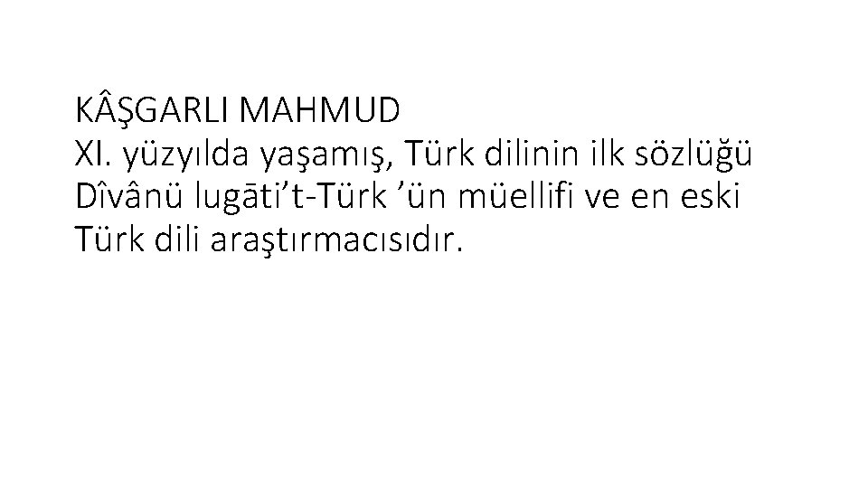 K ŞGARLI MAHMUD XI. yüzyılda yaşamış, Türk dilinin ilk sözlüğü Dîvânü lugāti’t-Türk ’ün müellifi