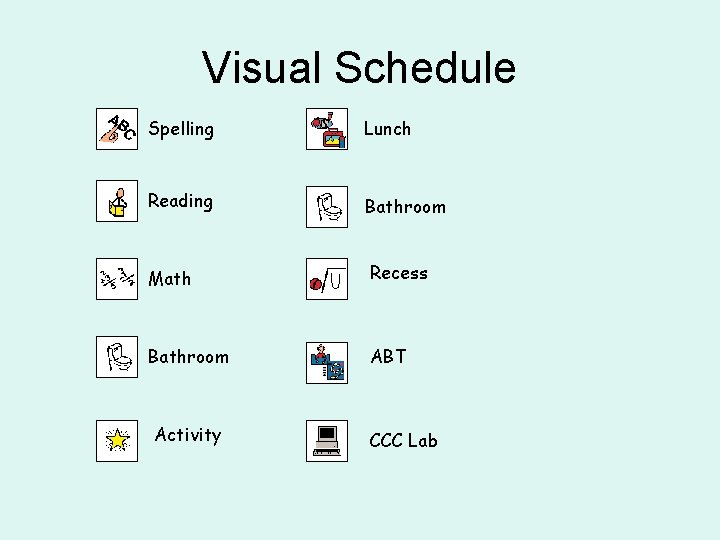 Visual Schedule Spelling Lunch Reading Bathroom Math Recess Bathroom ABT Activity CCC Lab 