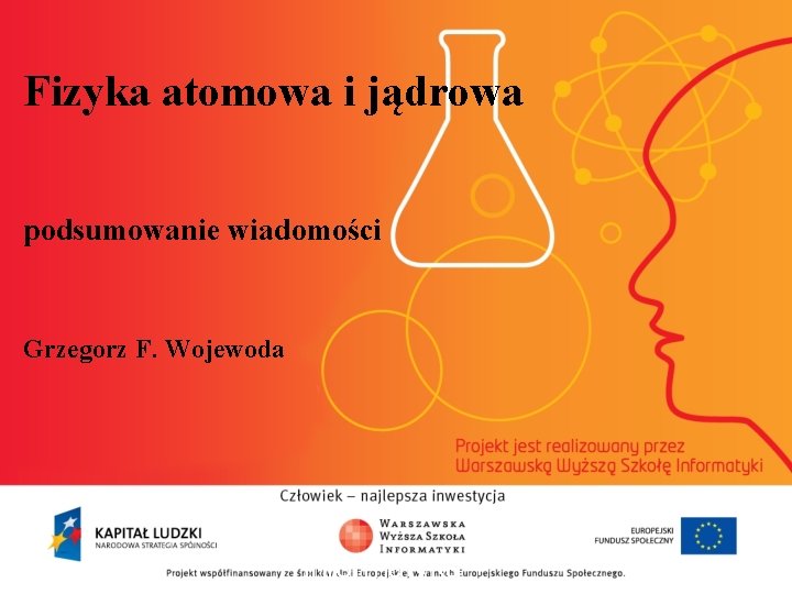 Fizyka atomowa i jądrowa podsumowanie wiadomości Grzegorz F. Wojewoda informatyka + 2 