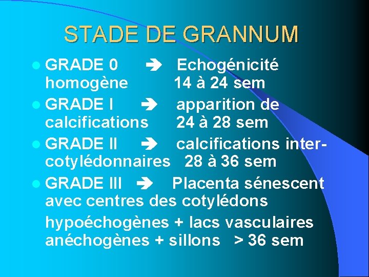 STADE DE GRANNUM l GRADE 0 Echogénicité homogène 14 à 24 sem l GRADE STADE DE GRANNUM l GRADE 0 Echogénicité homogène 14 à 24 sem l GRADE