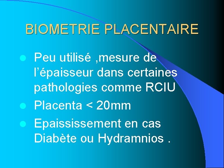BIOMETRIE PLACENTAIRE Peu utilisé , mesure de l’épaisseur dans certaines pathologies comme RCIU l BIOMETRIE PLACENTAIRE Peu utilisé , mesure de l’épaisseur dans certaines pathologies comme RCIU l