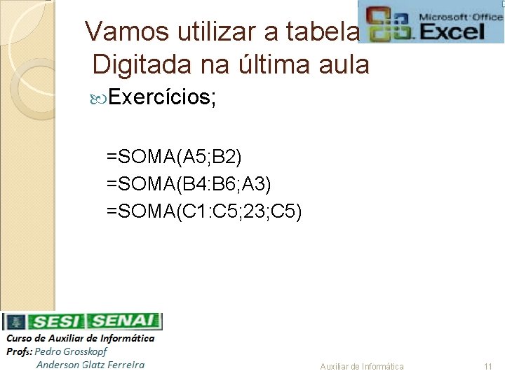Vamos utilizar a tabela Digitada na última aula Exercícios; =SOMA(A 5; B 2) =SOMA(B