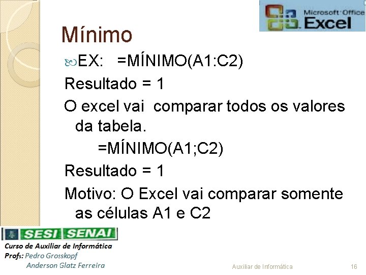 Mínimo EX: =MÍNIMO(A 1: C 2) Resultado = 1 O excel vai comparar todos