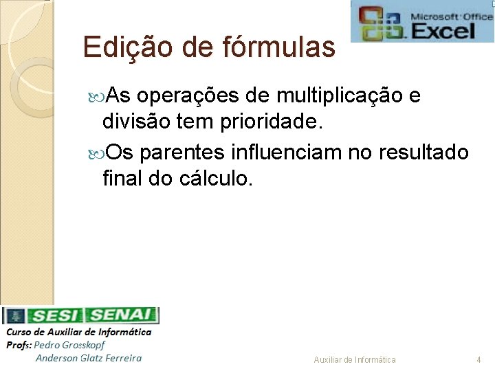 Edição de fórmulas As operações de multiplicação e divisão tem prioridade. Os parentes influenciam