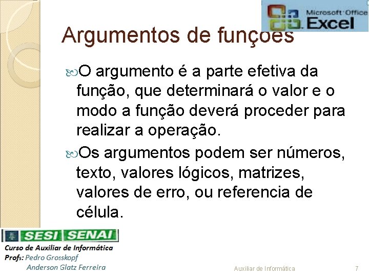 Argumentos de funções O argumento é a parte efetiva da função, que determinará o