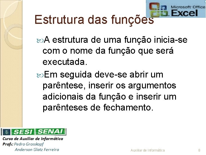 Estrutura das funções A estrutura de uma função inicia-se com o nome da função