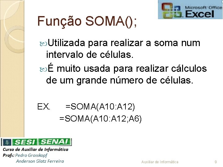 Função SOMA(); Utilizada para realizar a soma num intervalo de células. É muito usada