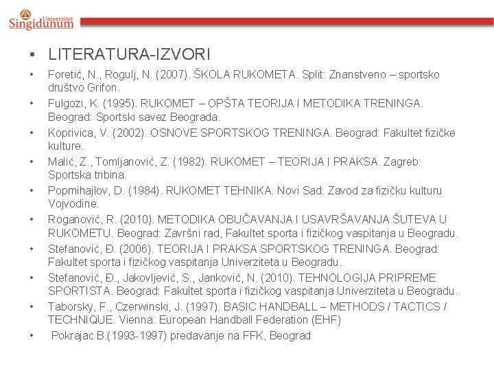 • LITERATURA-IZVORI • • • Foretić, N. , Rogulj, N. (2007). ŠKOLA RUKOMETA. • LITERATURA-IZVORI • • • Foretić, N. , Rogulj, N. (2007). ŠKOLA RUKOMETA.